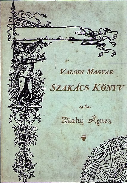 Zilahy Ágnes Valódi Magyar Szakács Könyv, 1892